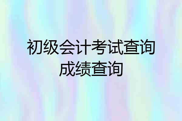 初级会计考试查询成绩查询