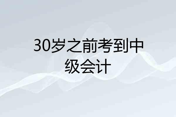 30岁之前考到中级会计