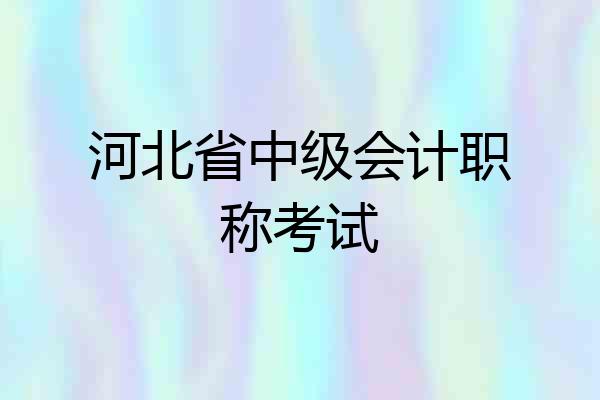 河北省中级会计职称考试