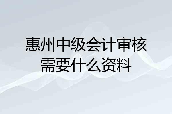 惠州中级会计审核需要什么资料