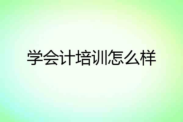 学会计培训怎么样