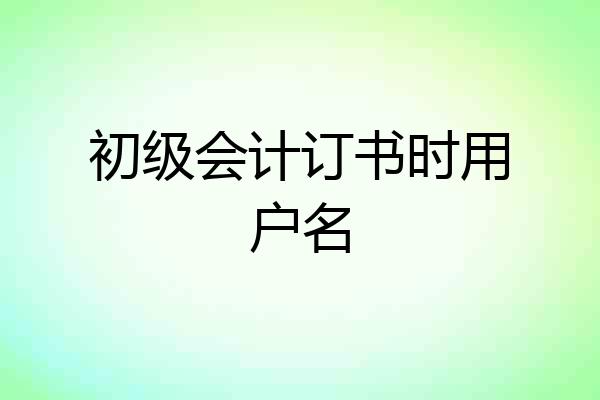 初级会计订书时用户名