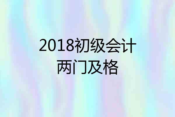 2018初级会计两门及格