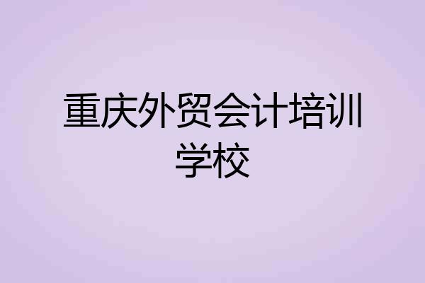 重庆外贸会计培训学校