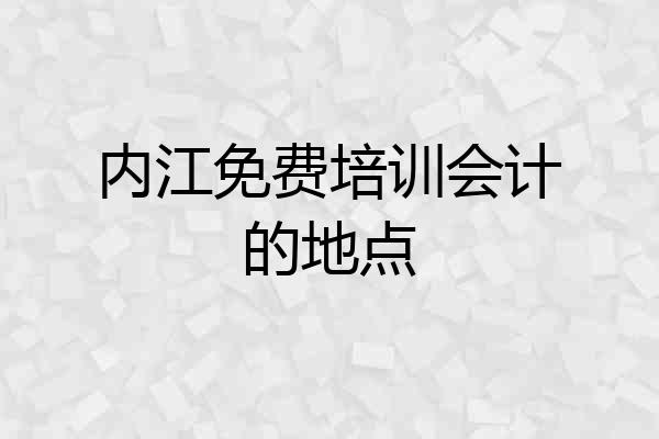 内江免费培训会计的地点