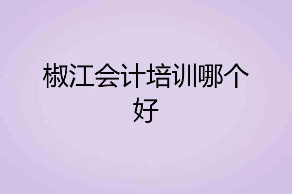 椒江会计培训哪个好