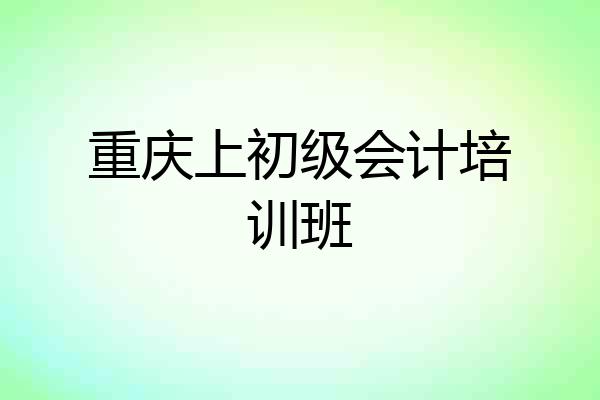 重庆上初级会计培训班