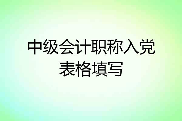 中级会计职称入党表格填写