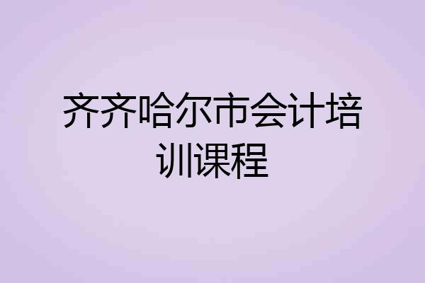 齐齐哈尔市会计培训课程