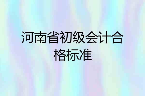 河南省初级会计合格标准