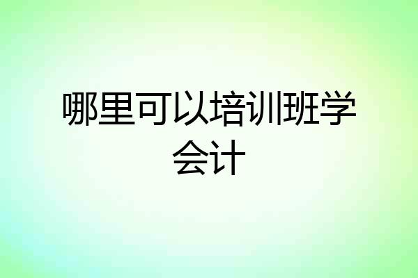 哪里可以培训班学会计