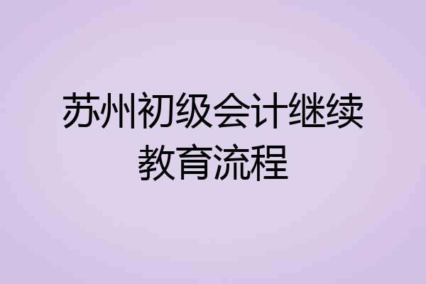 苏州初级会计继续教育流程