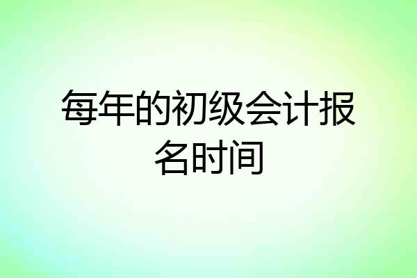 每年的初级会计报名时间