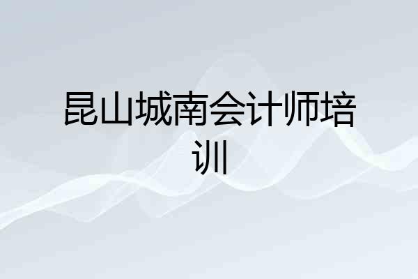 昆山城南会计师培训