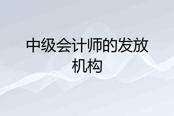 中级会计师的发放机构