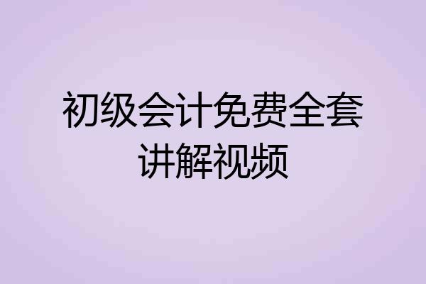 初级会计免费全套讲解视频
