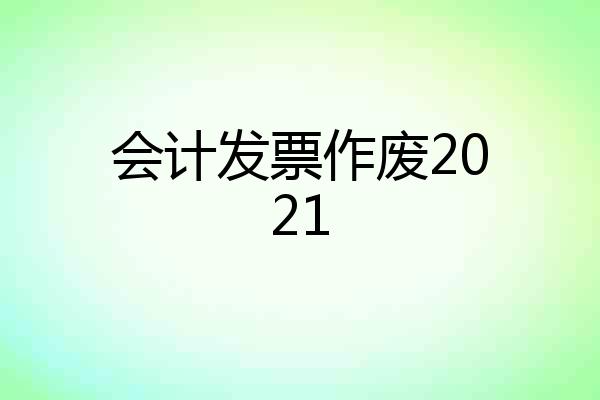 会计发票作废2021