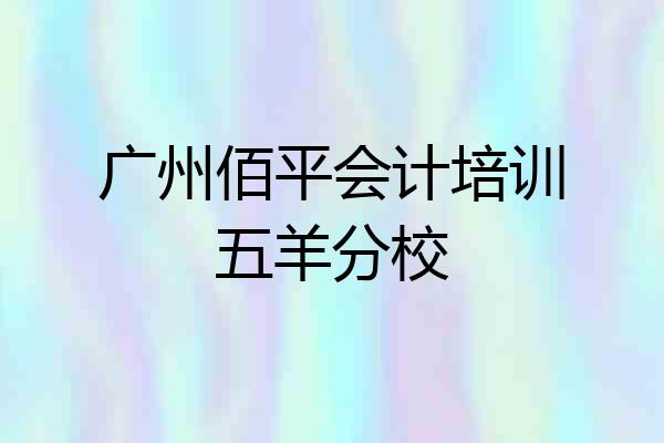 广州佰平会计培训五羊分校