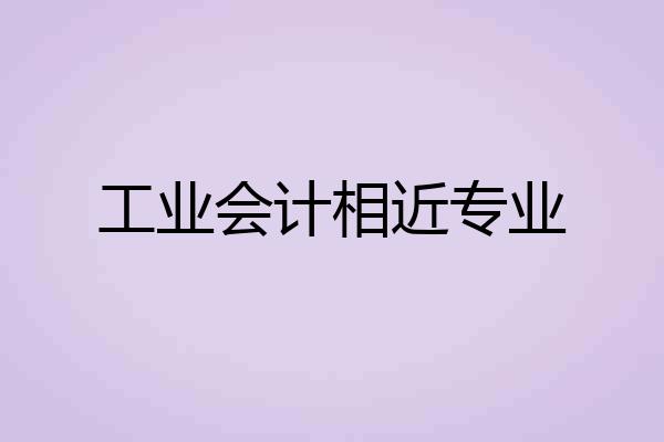 工业会计相近专业