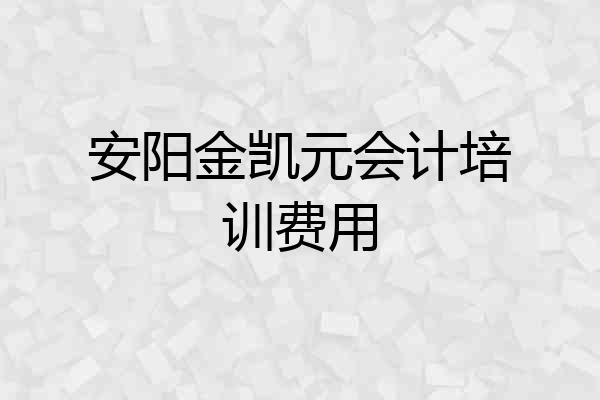 安阳金凯元会计培训费用