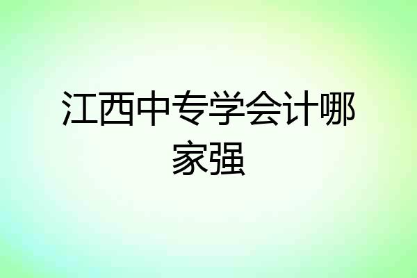 江西中专学会计哪家强