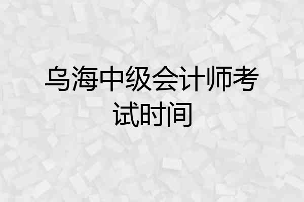 乌海中级会计师考试时间