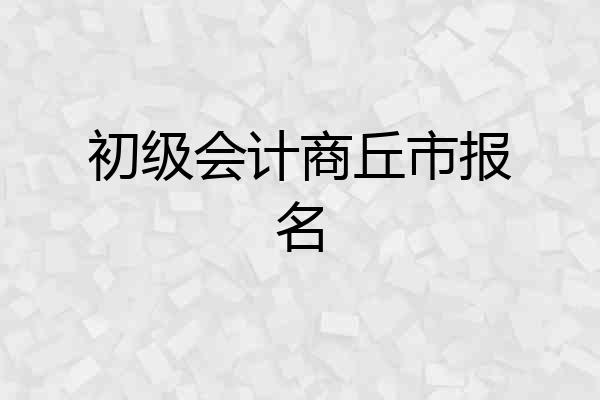 初级会计商丘市报名