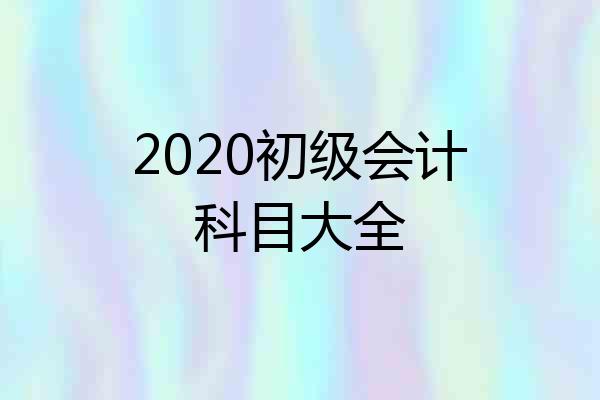 2020初级会计科目大全