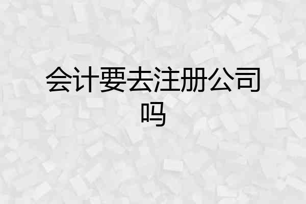会计要去注册公司吗