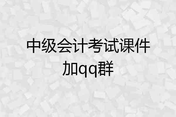 中级会计考试课件加qq群