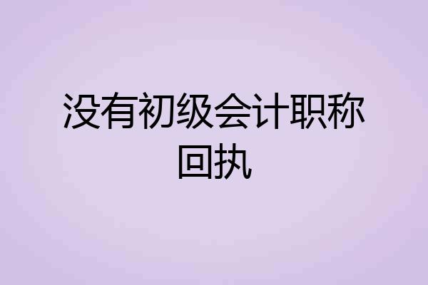 没有初级会计职称回执