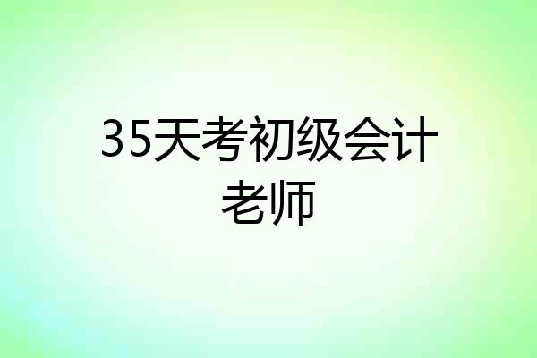 35天考初级会计老师