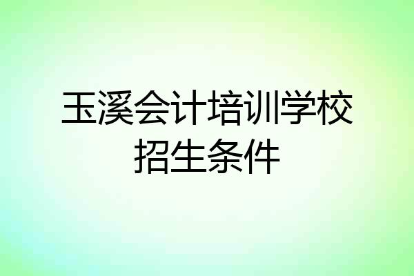 玉溪会计培训学校招生条件