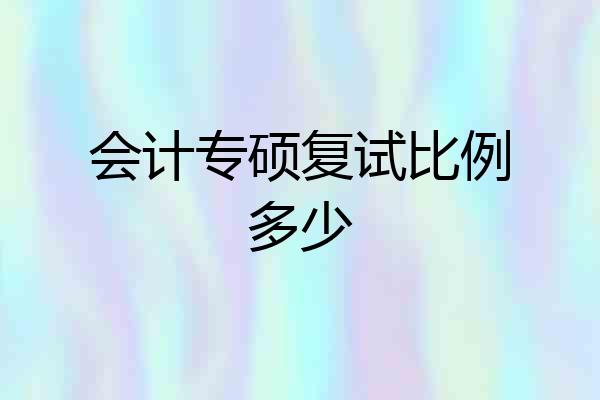 会计专硕复试比例多少