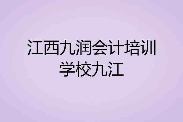 江西九润会计培训学校九江