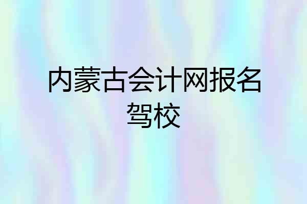 内蒙古会计网报名驾校