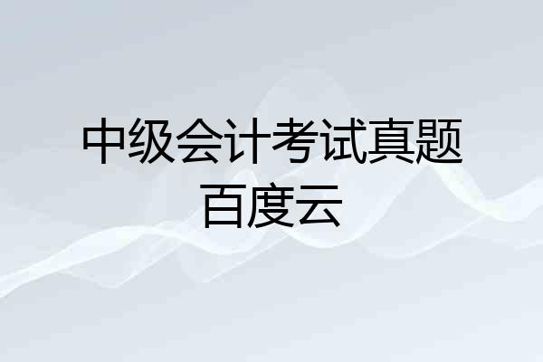 中级会计考试真题百度云