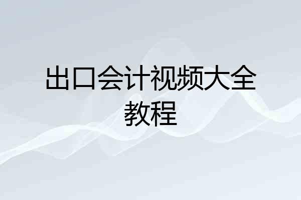 出口会计视频大全教程