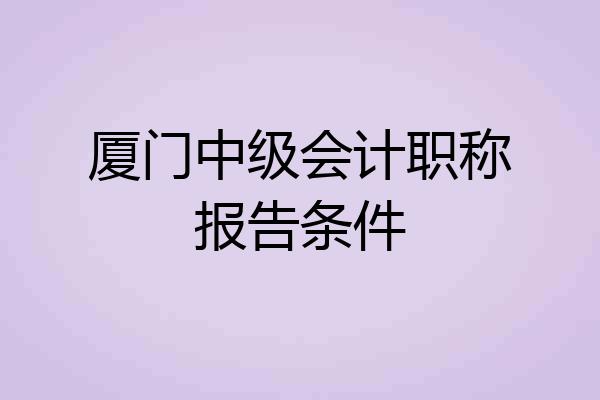 厦门中级会计职称报告条件