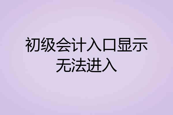 初级会计入口显示无法进入