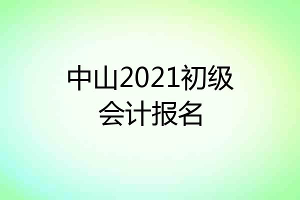 中山2021初级会计报名