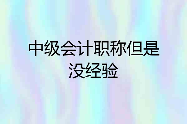 中级会计职称但是没经验