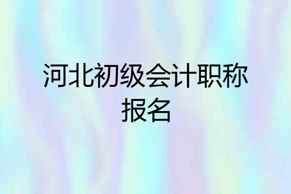 河北初级会计职称报名
