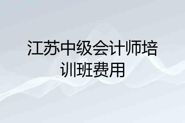 江苏中级会计师培训班费用