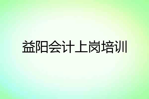 益阳会计上岗培训