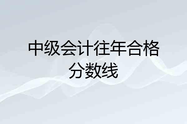 中级会计往年合格分数线