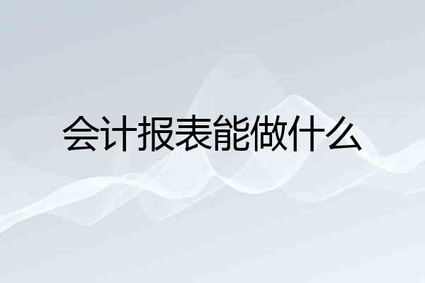 会计报表能做什么