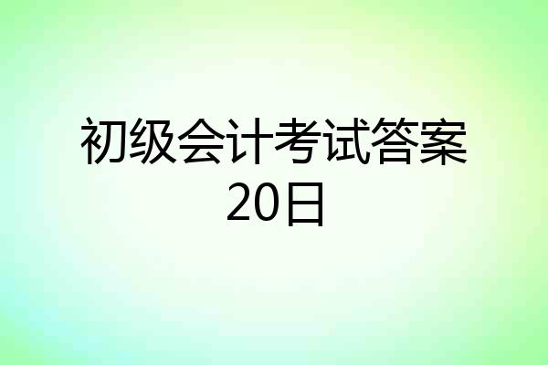初级会计考试答案20日