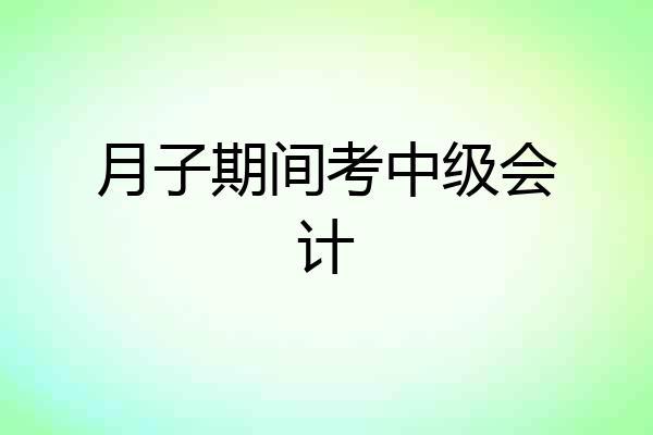 月子期间考中级会计