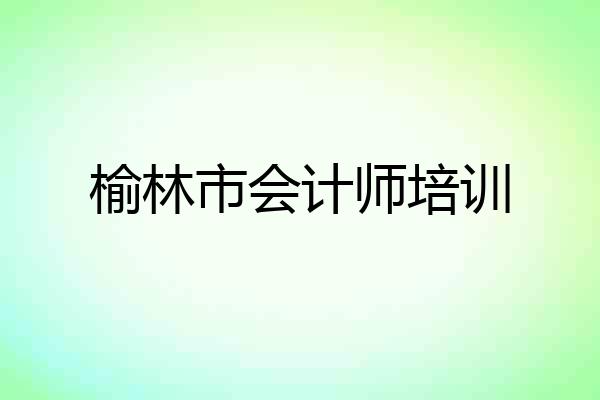 榆林市会计师培训